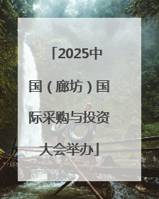 2025中国（廊坊）国际采购与投资大会举办