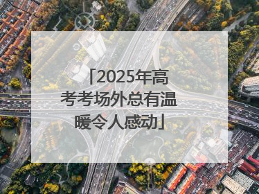 2025年高考考场外总有温暖令人感动