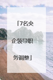 7名央企领导职务调整