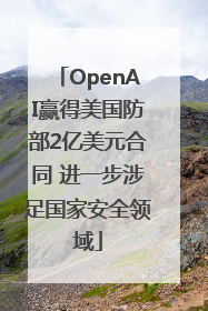 OpenAI赢得美国防部2亿美元合同 进一步涉足国家安全领域